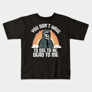 You Don't Have To Die To Be Dead To Me Funny halloween Kids T-Shirt